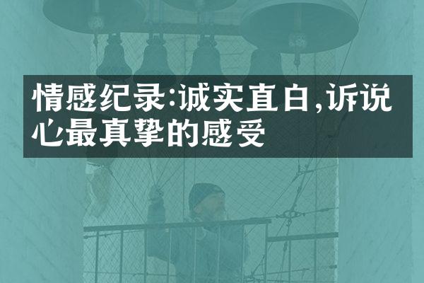 情感纪录:诚实直白,诉说内心最真挚的感受