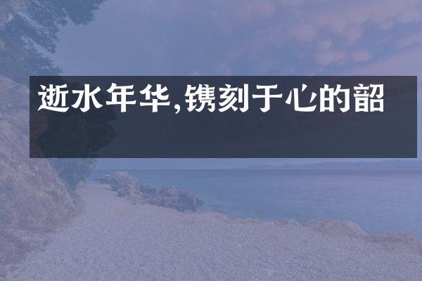 逝水年华,镌刻于心的韶光