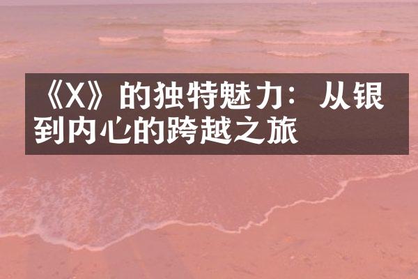 《X》的独特魅力：从银幕到内心的跨越之旅