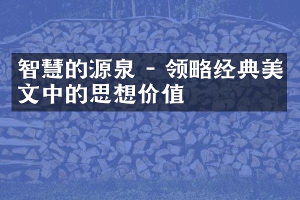 智慧的源泉 - 领略经典美文中的思想价值