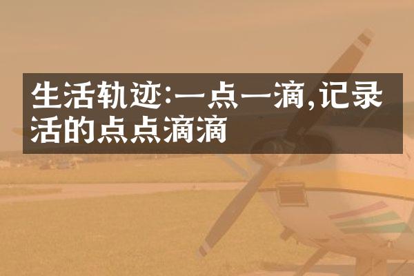 生活轨迹:一点一滴,记录生活的点点滴滴