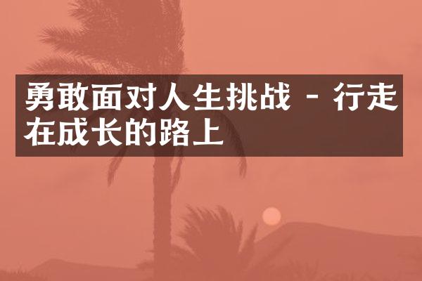 勇敢面对人生挑战 - 行走在成长的路上