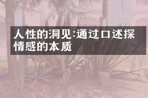 人性的洞见:通过口述探寻情感的本质