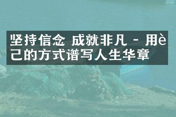 坚持信念 成就非凡 - 用自己的方式谱写人生华章