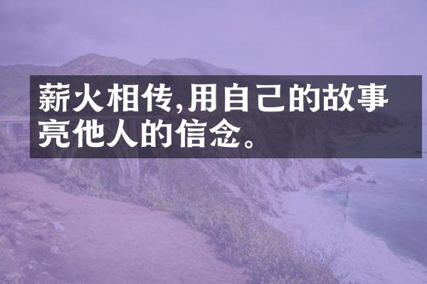 薪火相传,用自己的故事点亮他人的信念。