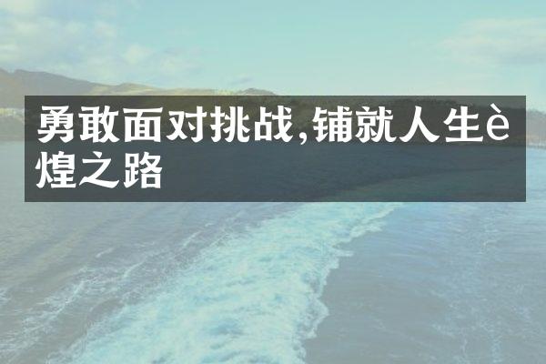 勇敢面对挑战,铺就人生辉煌之路