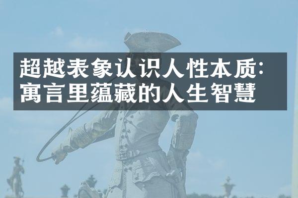 超越表象认识人性本质：寓言里蕴藏的人生智慧