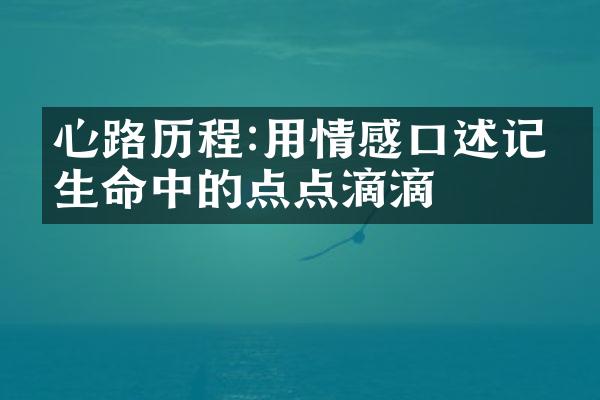 心路:用情感口述记录生命中的点点滴滴