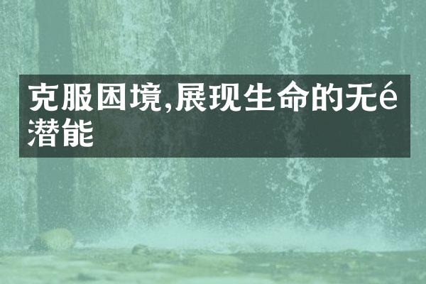 克服困境,展现生命的无限潜能