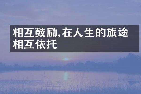 相互鼓励,在人生的旅途中相互依托