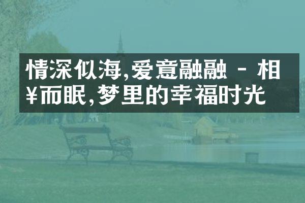 情深似海,爱意融融 - 相拥而眠,梦里的幸福时光