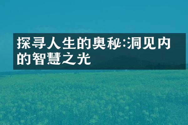 探寻人生的奥秘:洞见内心的智慧之光