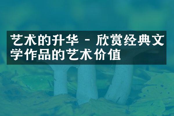 艺术的升华 - 欣赏经典文学作品的艺术价值