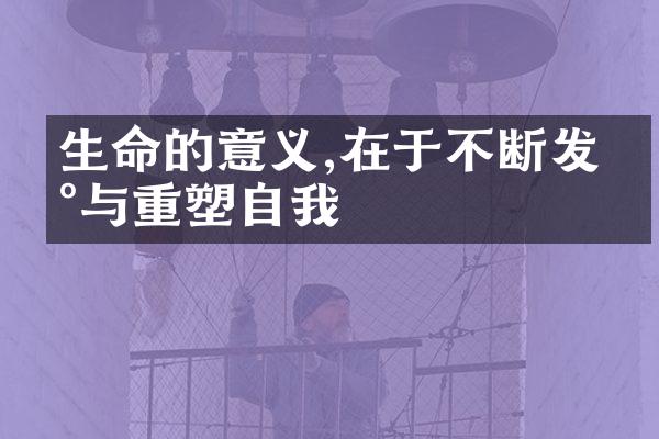 生命的意义,在于不断发现与重塑自我