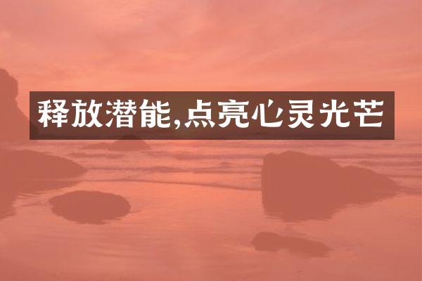 释放潜能,点亮心灵光芒