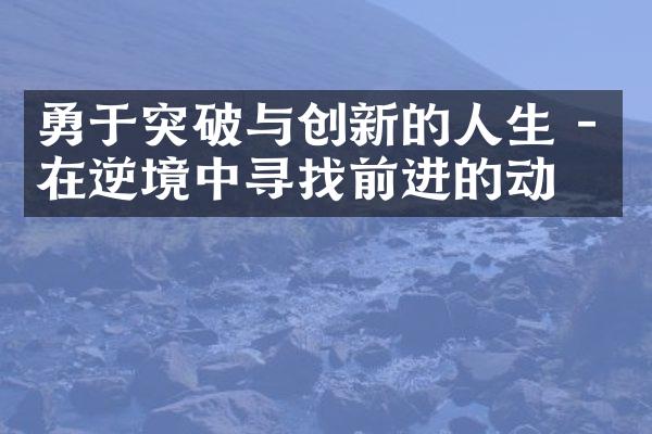 勇于突破与创新的人生 - 在逆境中寻找前进的动力