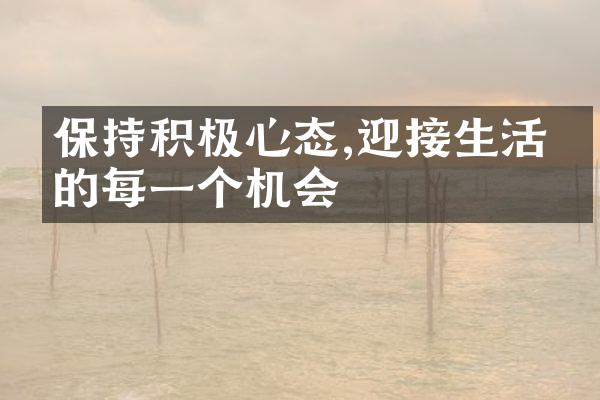 保持积极心态,迎接生活中的每一个机会