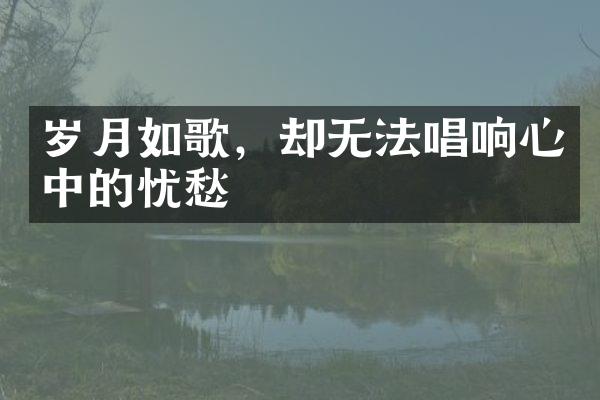 岁月如歌,却无法唱响心中的忧愁