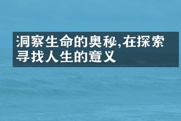 洞察生命的奥秘,在探索中寻找人生的意义