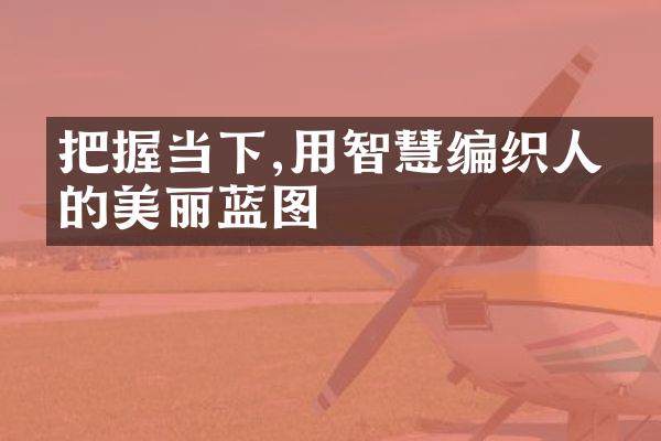 把握当下,用智慧编织人生的美丽蓝图