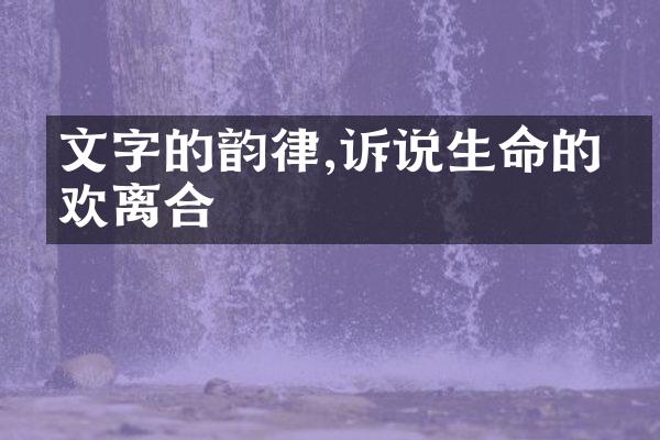 文字的韵律,诉说生命的悲欢离合
