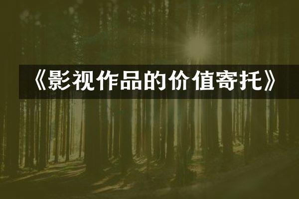 《影视作品的价值寄托》