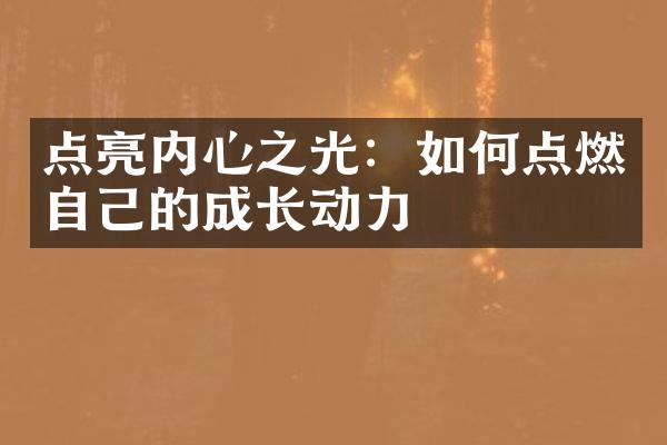 点亮内心之光:如何点燃自己的成长动力