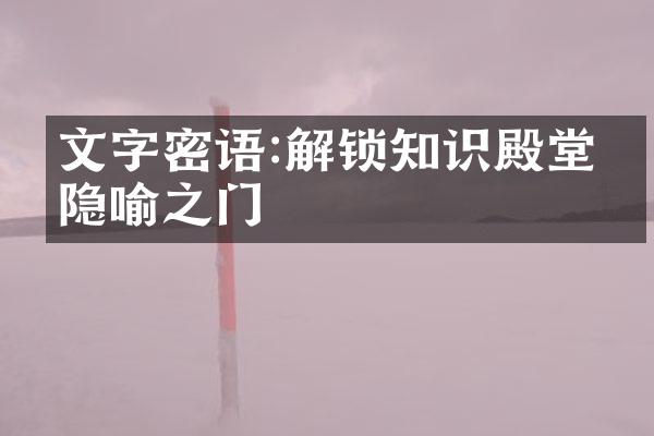 文字密语:解锁知识殿堂的隐喻之门