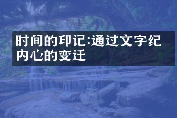 时间的印记:通过文字纪录内心的变迁