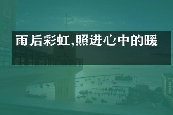 雨后彩虹,照进心中的暖意