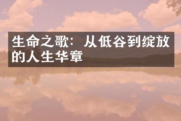 生命之歌:从低谷到绽放的人生华章