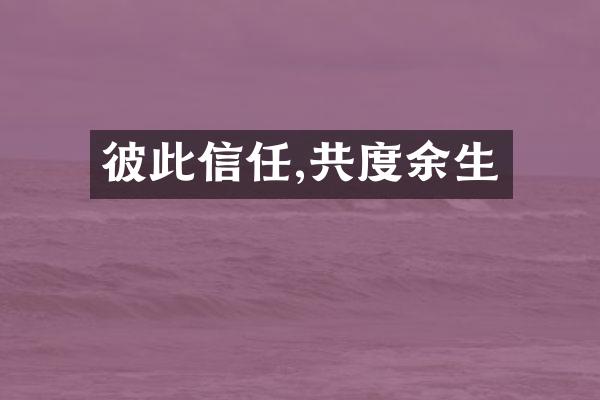 彼此信任,共度余生