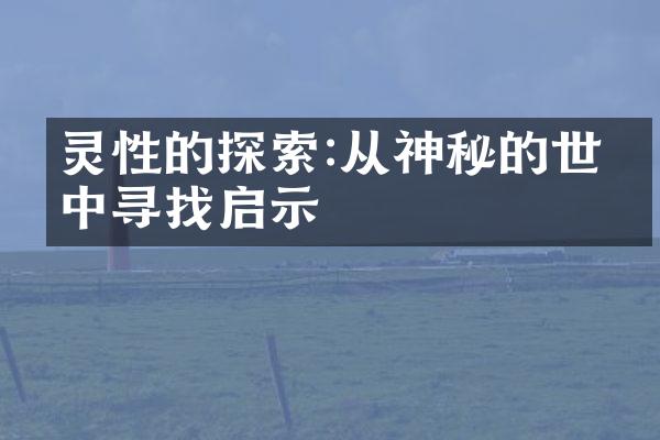 灵性的探索:从神秘的世界中寻找启示