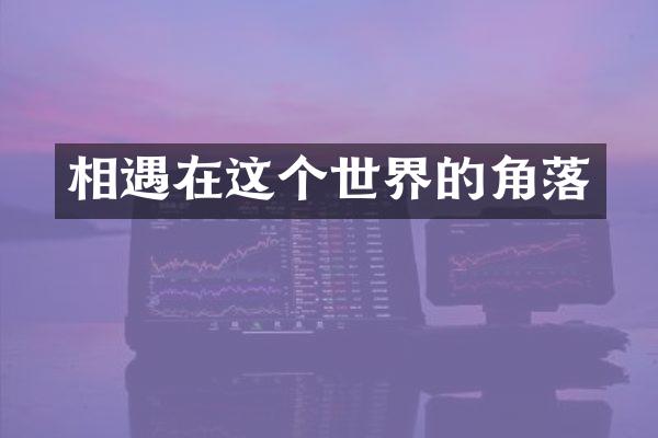 相遇在这个世界的角落