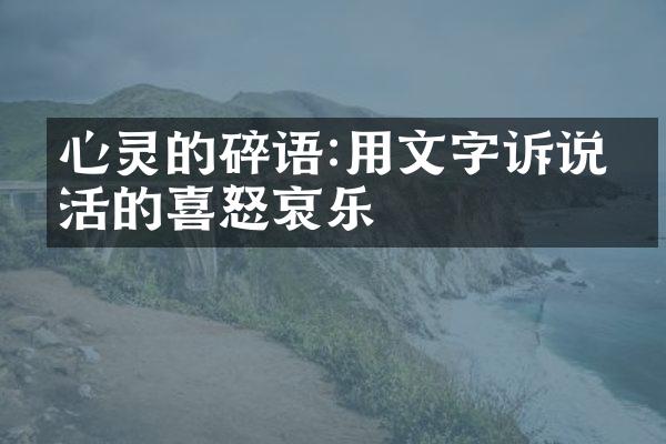 心灵的碎语:用文字诉说生活的喜怒哀乐