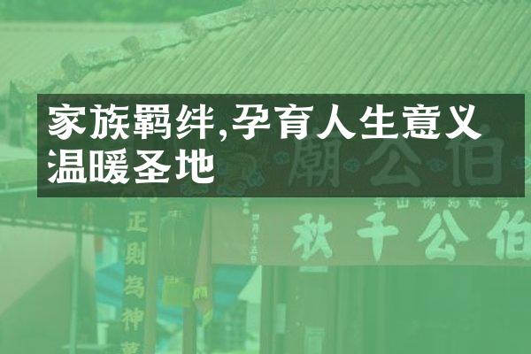 家族羁绊,孕育人生意义的温暖圣地
