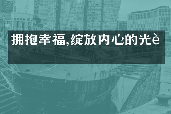 拥抱幸福,绽放内心的光芒