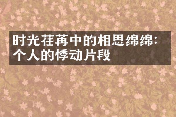 时光荏苒中的相思绵绵: 一个人的悸动片段