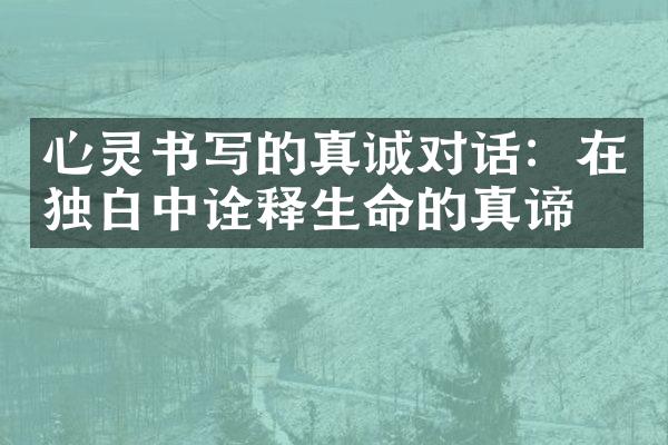 心灵书写的真诚对话:在独白中诠释生命的真谛