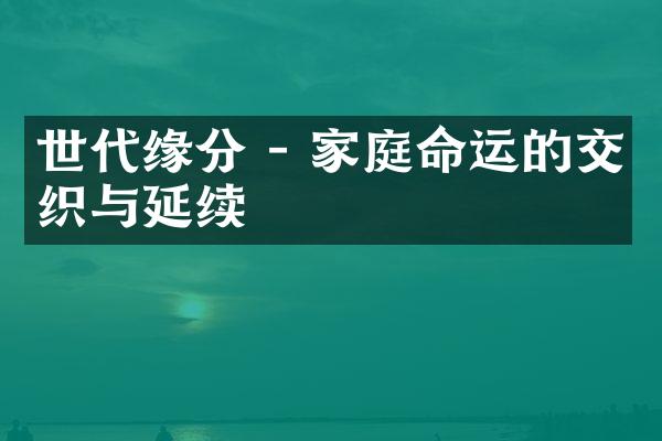 世代缘分 - 家庭命运的交织与延续