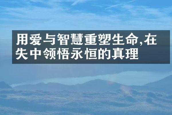 用爱与智慧重塑生命,在得失中领悟永恒的真理