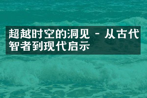 超越时空的洞见 - 从古代智者到现代启示