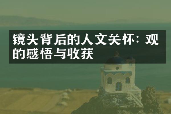 镜头背后的人文关怀: 观众的感悟与收获