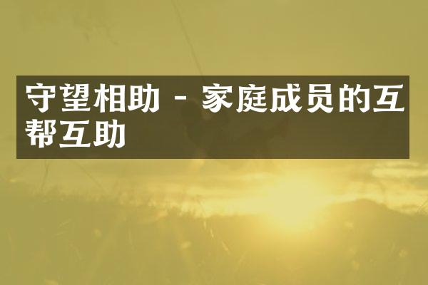 守望相助 - 家庭成员的互帮互助