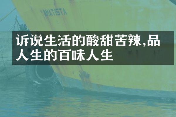 诉说生活的酸甜苦辣,品味人生的百味人生