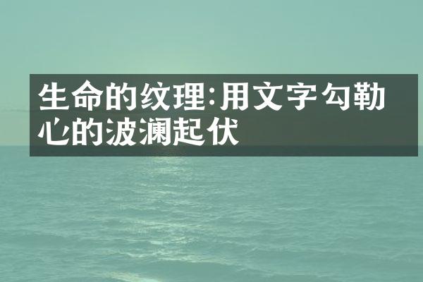 生命的纹理:用文字勾勒内心的波澜起伏