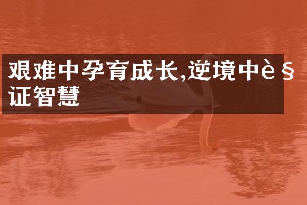 艰难中孕育成长,逆境中见证智慧
