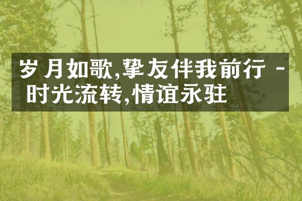 岁月如歌,挚友伴我前行 - 时光流转,情谊永驻