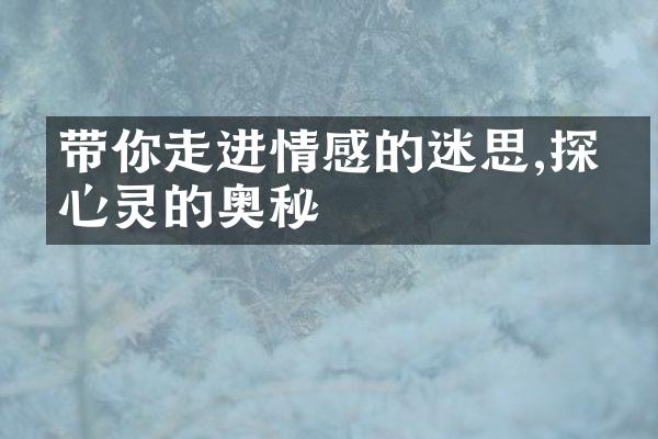 带你走进情感的迷思,探寻心灵的奥秘