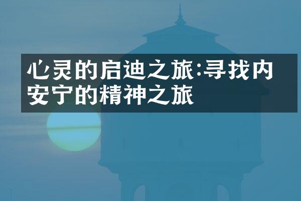 心灵的启迪之旅:寻找内心安宁的精神之旅